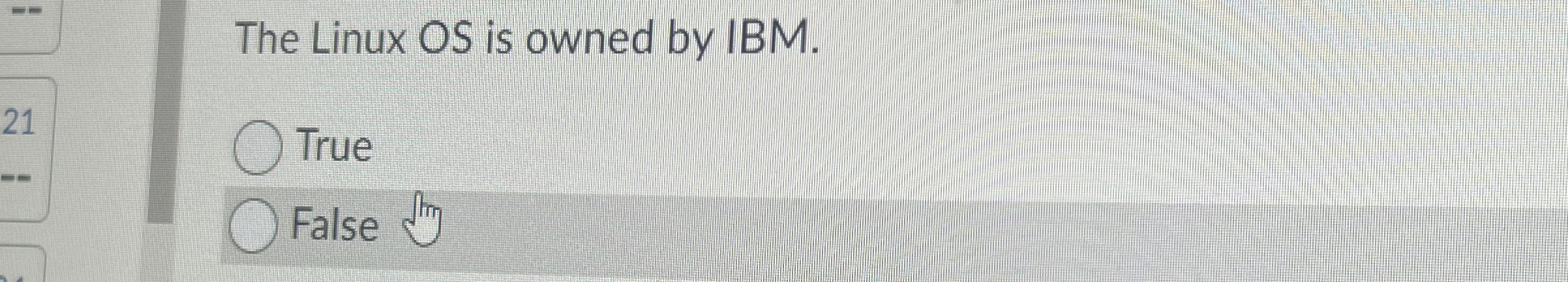  The Linux OS is owned by IBM. True False 