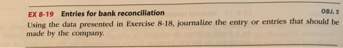 EX 8-18 Bank reconciliation The following data were accumulated for use in