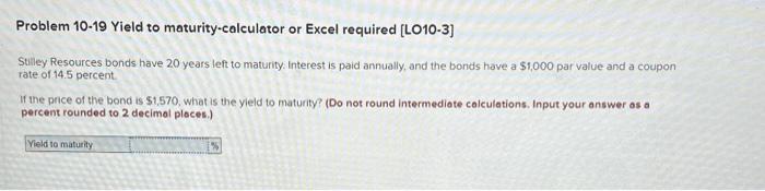  Problem 10-19 Yield to maturity-calculator or Excel required [LO10-3] Stliley Resources