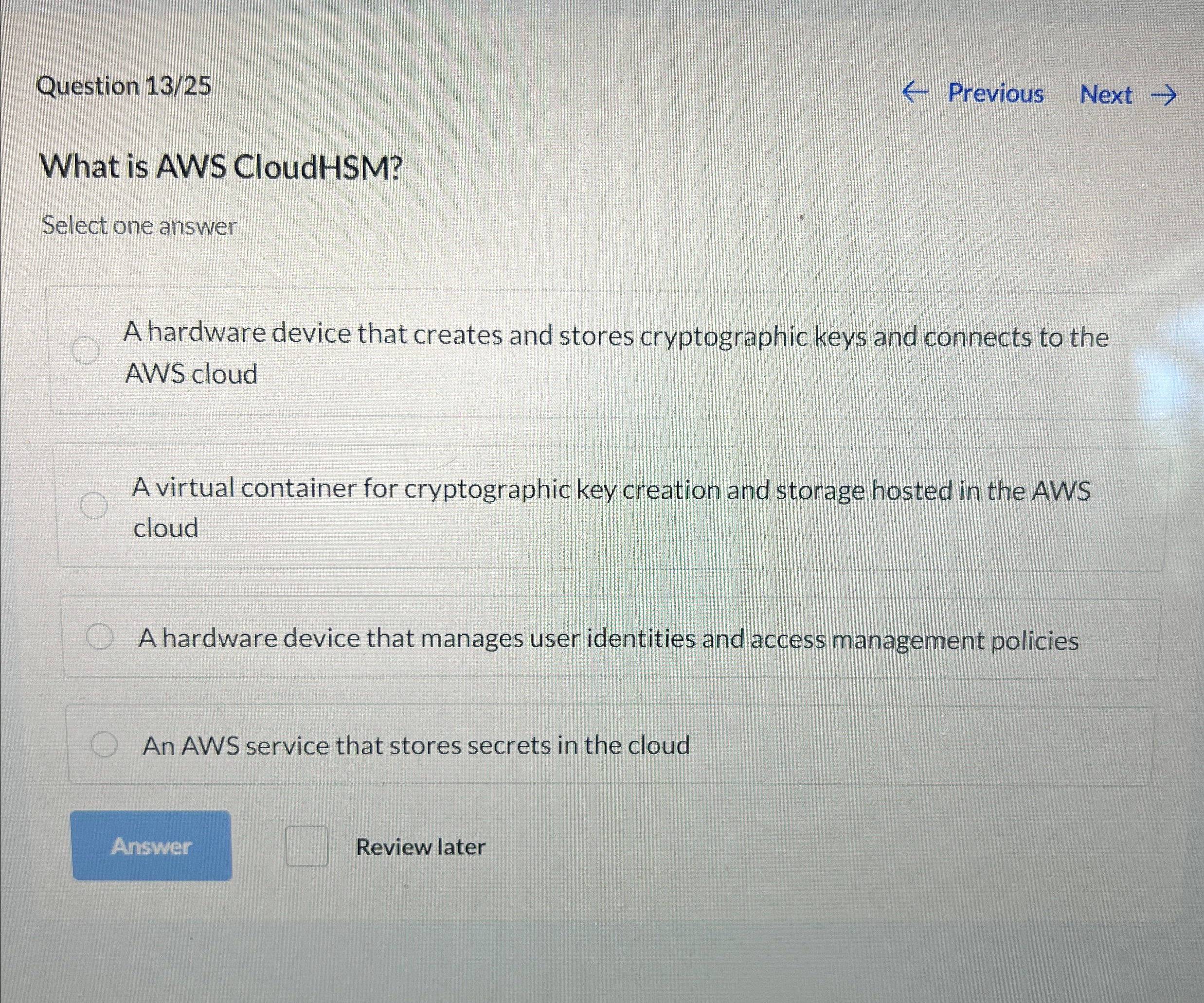  Question 13/25 What is AWS CloudHSM? Select one answer A hardware