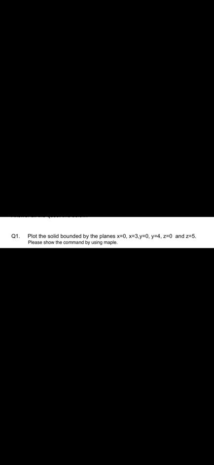  Q1. Plot the solid bounded by the planes x=0,x=3,y=0,y=4,z=0 and z=5.