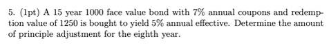  5. (1pt) A 15 year 1000 face value bond with 7%