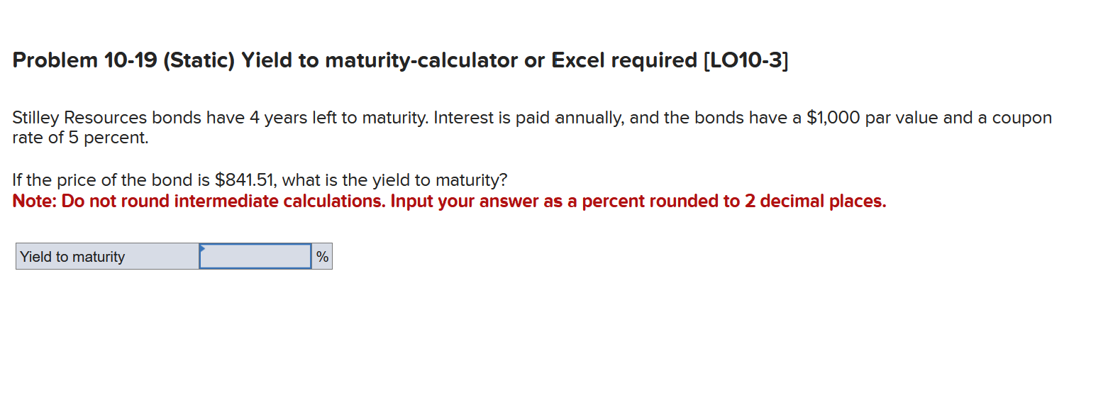  Problem 10-19 (Static) Yield to maturity-calculator or Excel required [LO10-3] Stilley