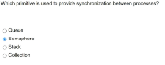  Which primitive is used to provide synchronization between processes? Queue Semaphore
