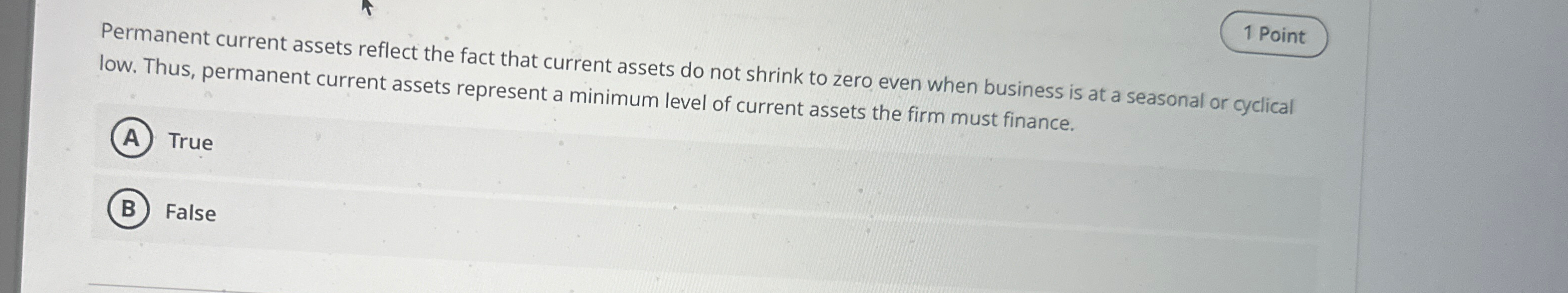  1 Point Permanent current assets reflect the fact that current assets