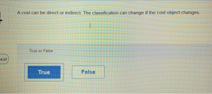  A cost can be direct or indirect. The classification can change