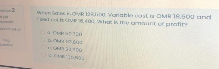  estion 2 st yet When Sales is OMR 128,500, Variable cost