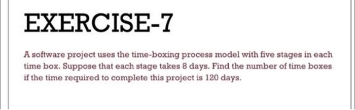  EXERCISE-7 A software project uses the time-boxing process model with five
