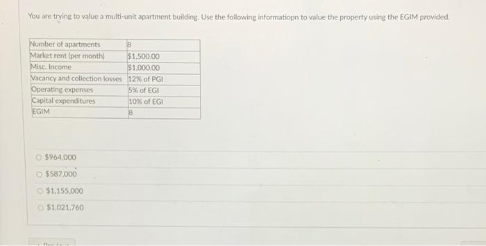  You are trying to value a multi-unit apartment building. Use the