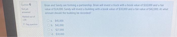  Question 6 Not yet Brian and Sandy are forming a partnership.
