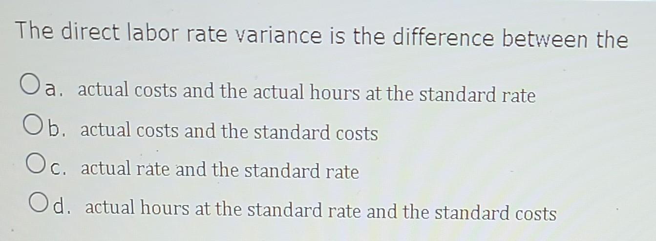 The direct labor rate variance is the difference between the O