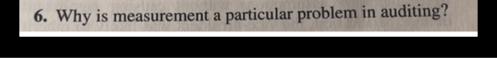  6. Why is measurement a particular problem in auditing