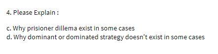 4. Please Explain : c. Why prisioner dillema exist in some