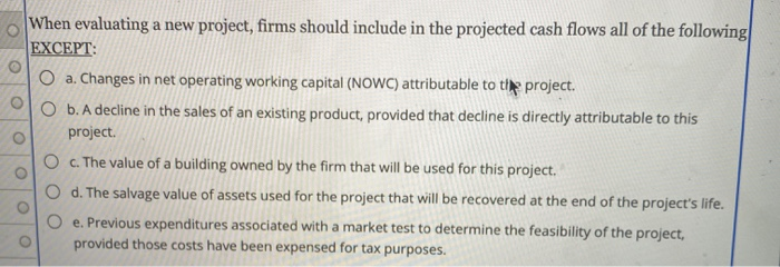  When evaluating a new project, firms should include in the projected