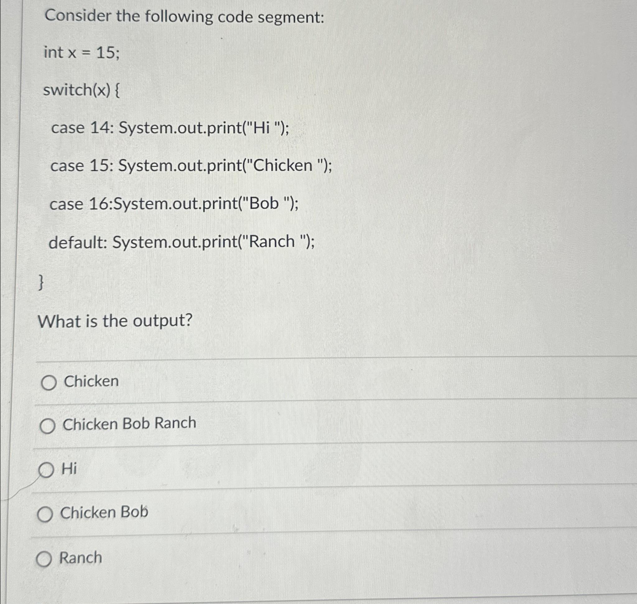  Consider the following code segment: int x=15 case 14: System.out.print("Hi ");