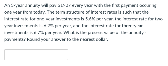  An 3-year annuity will pay $1907 every year with the first