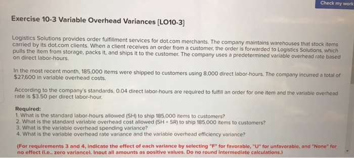  Check my work Exercise 10-3 Variable Overhead Variances [L010-3] Logistics Solutions