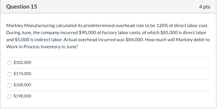  Question 15 4 pts Markley Manufacturing calculated its predetermined overhead rate