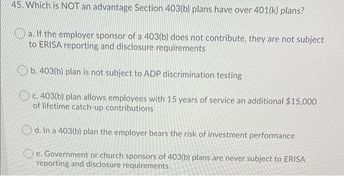  45. Which is NOT an advantage Section 403(b) plans have over