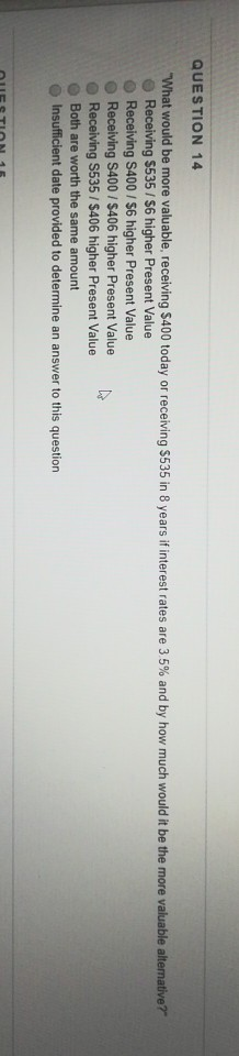  QUESTION 14 "What would be more valuable, receiving $400 today or