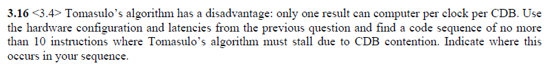  3.16 Tomasulos algorithm has a disadvantage: only one result can computer