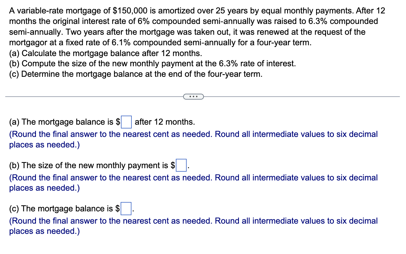 please answer to the nearest cent ($ xxx.XX) A variable-rate mortgage of
