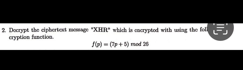  Decrypt the ciphertext message "XHR" which is encrypted with using the