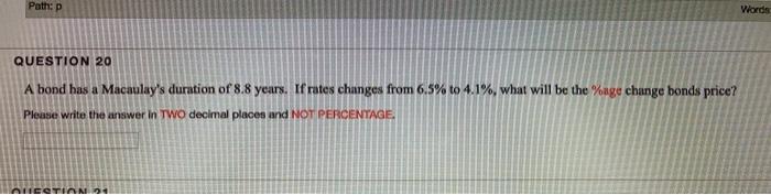  Path:p Words QUESTION 20 A bond has a Macnulay's duration of