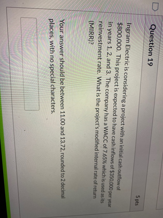  Question 19 5 pts Ingram Electric is considering a project with