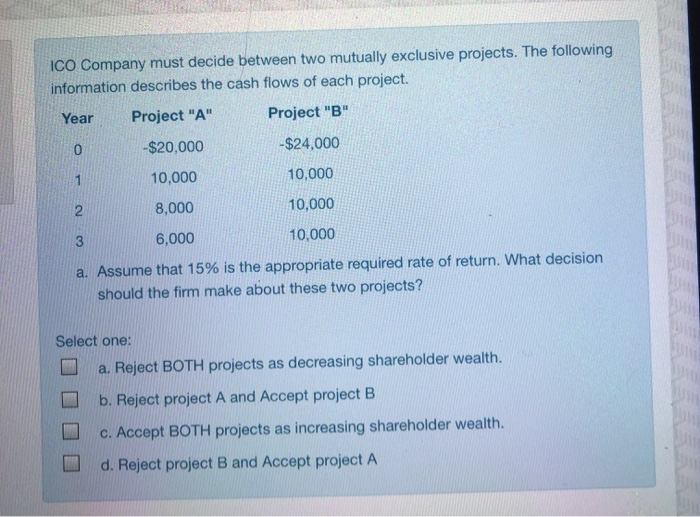  ICO Company must decide between two mutually exclusive projects. The following