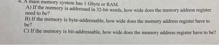  4. A main memory system has 1 Gbyte or RAM. A)