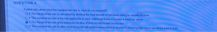  QUESTION 4 A client asks about what the marginal tax rate