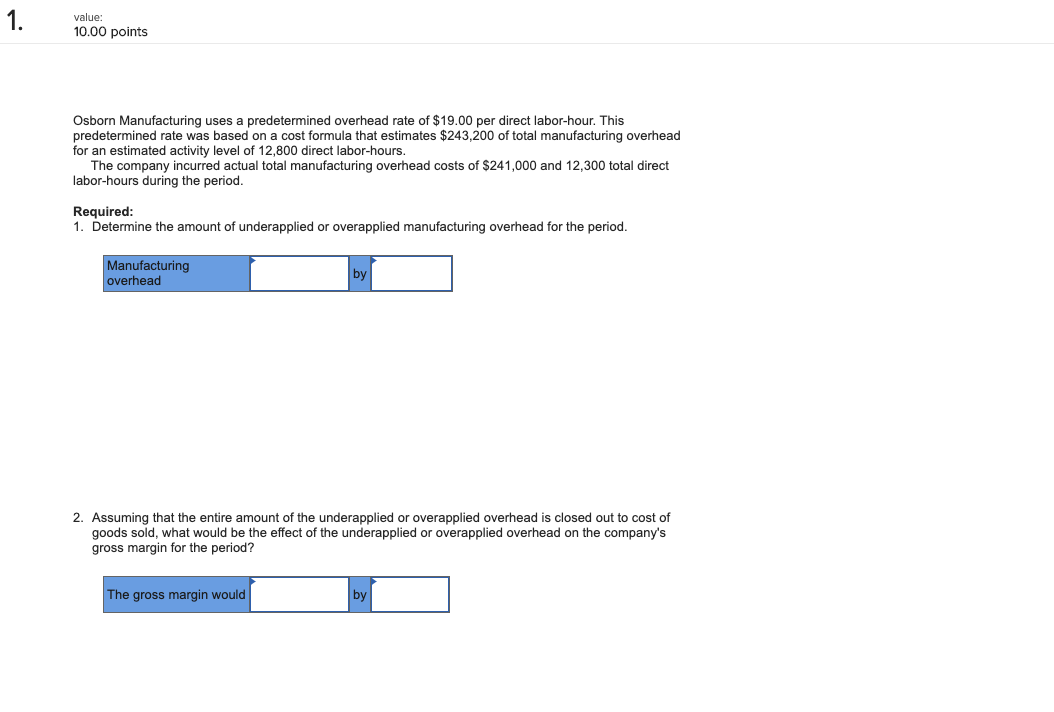  1. value: 10.00 points Osborn Manufacturing uses a predetermined overhead rate