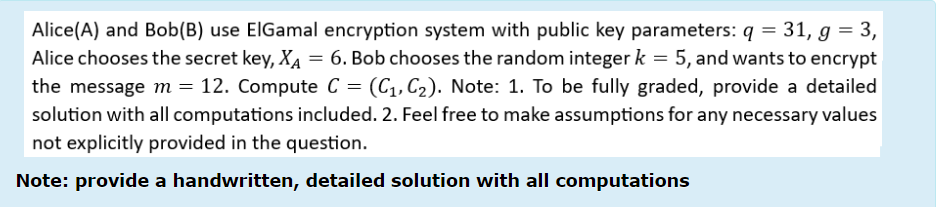  Alice(A) and Bob(B) use ElGamal encryption system with public key parameters: