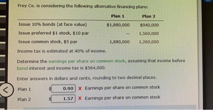 help please Frey Co. is considering the following alternative financing plans: Income