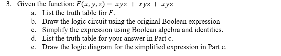  Given the function: F(x,y,z)=xyz+xyz+xyz a. List the truth table for F.