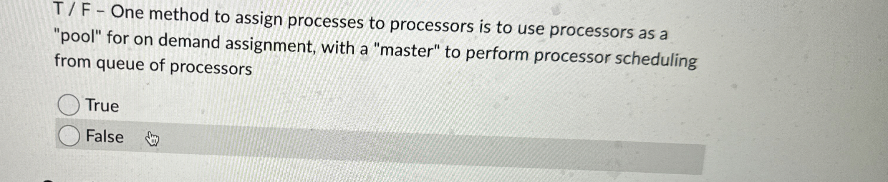  T / F - One method to assign processes to processors