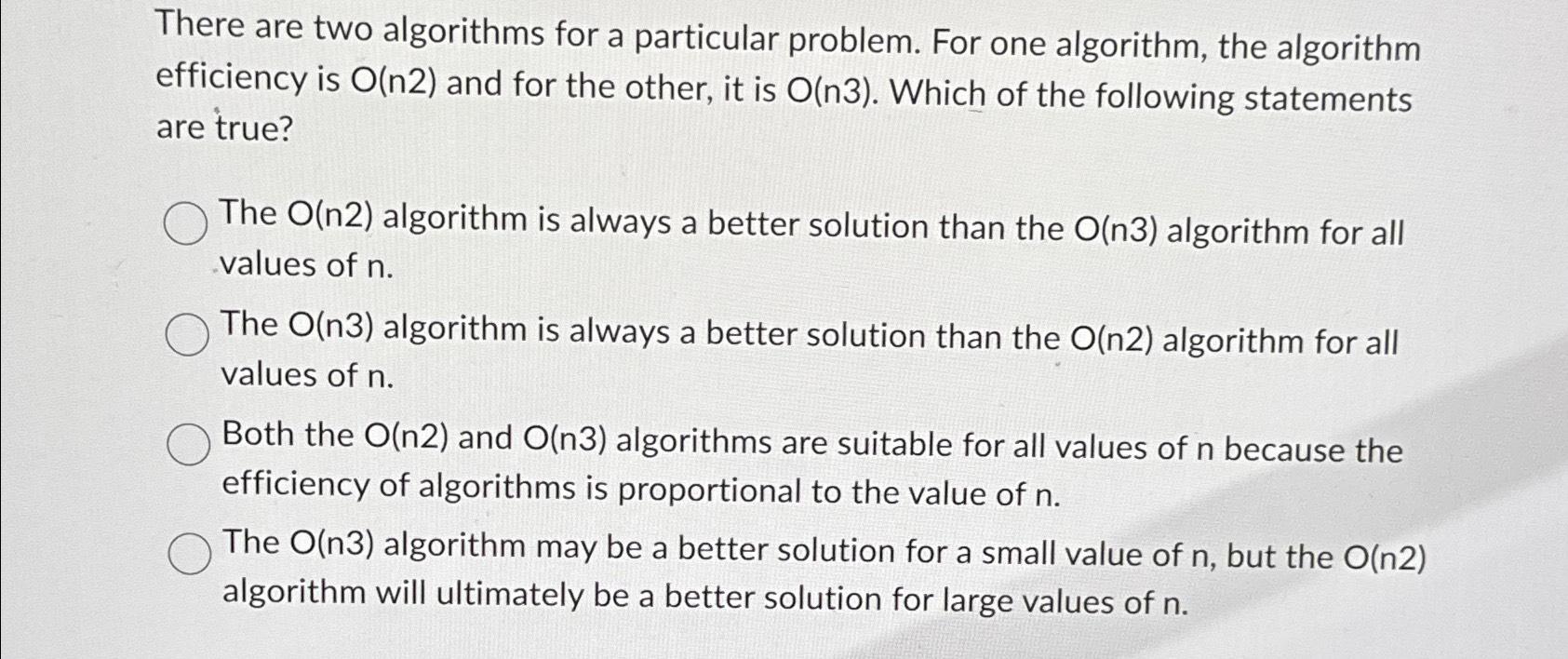  There are two algorithms for a particular problem. For one algorithm,