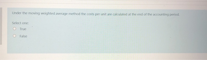  Under the moving weighted average method the costs per unit are