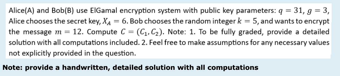  Alice(A) and Bob(B) use ElGamal encryption system with public key parameters: