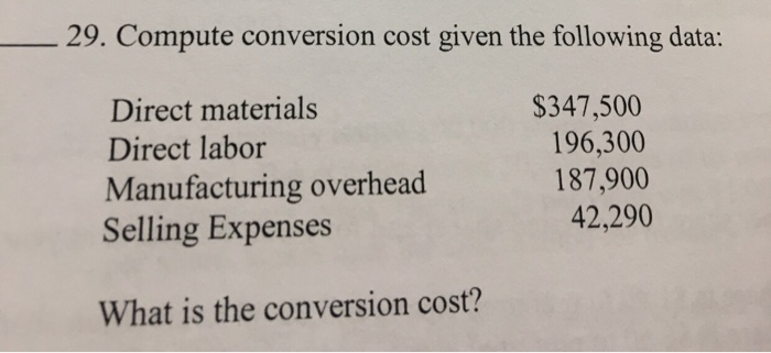  29. Compute conversion cost given the following data: Direct materials Direct