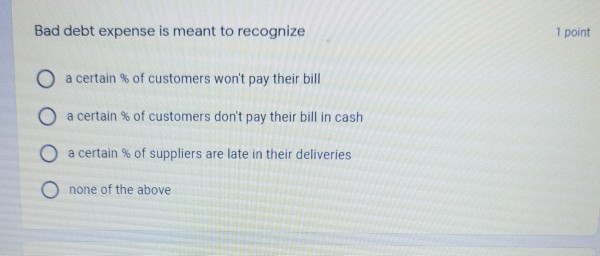Bad debt expense is meant to recognize 1 point a certain