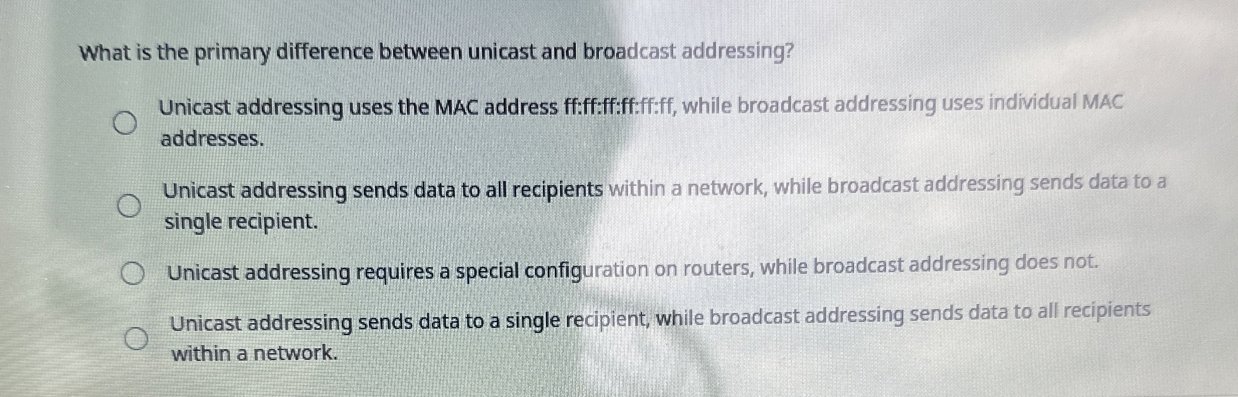  What is the primary difference between unicast and broadcast addressing? Unicast