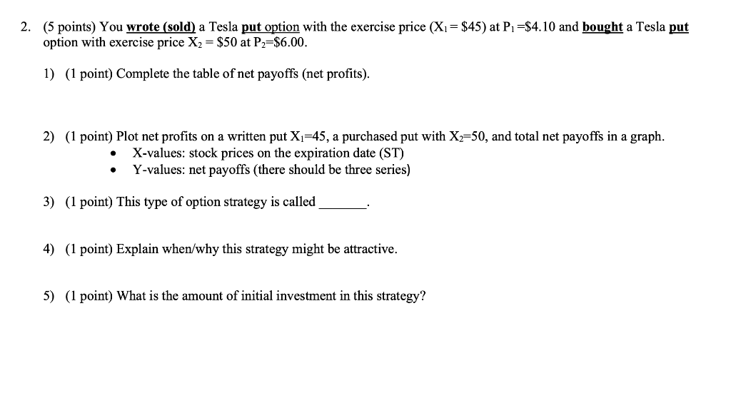  2. (5 points) You wrote (sold) a Tesla put option with