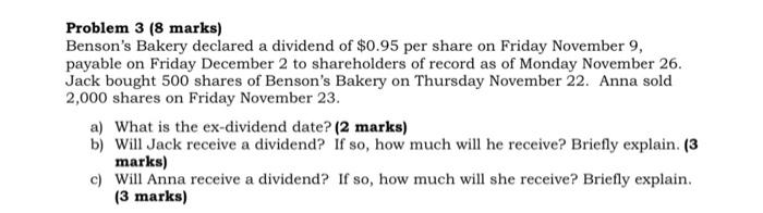  Problem 3 (8 marks) Benson's Bakery declared a dividend of $0.95