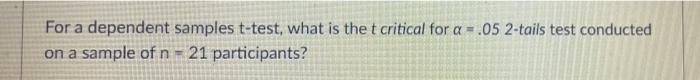  For a dependent samples t-test, what is the t critical for