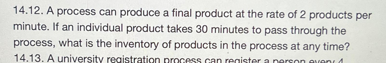  14.12. A process can produce a final product at the rate
