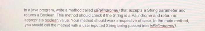  In a java program, write a method called isPalindromes) that accepts