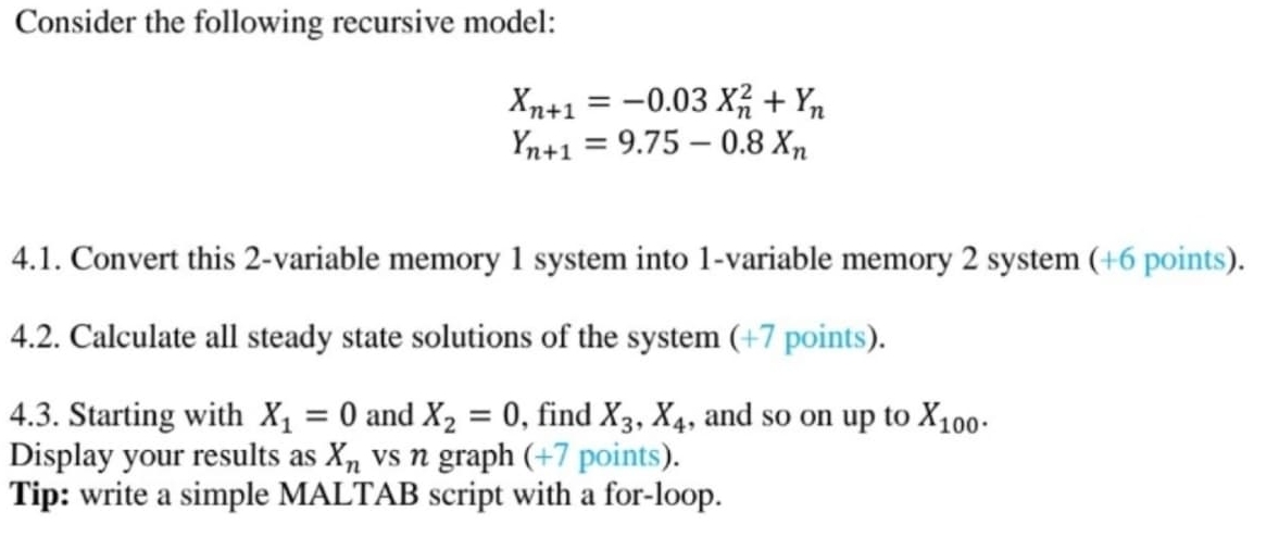  Consider the following recursive model: xn+1=-0.03xn2+Yn Yn+1=9.75-0.8xn 4.1. Convert this 2-variable