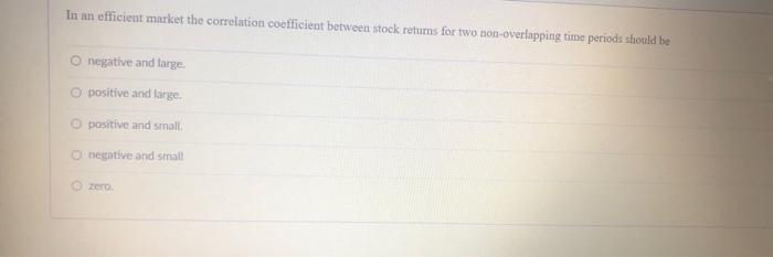  In an efficient market the correlation coefficient between stock retums for